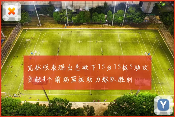 克林根表现出色砍下15分15板5助攻贡献4个前场篮板助力球队胜利